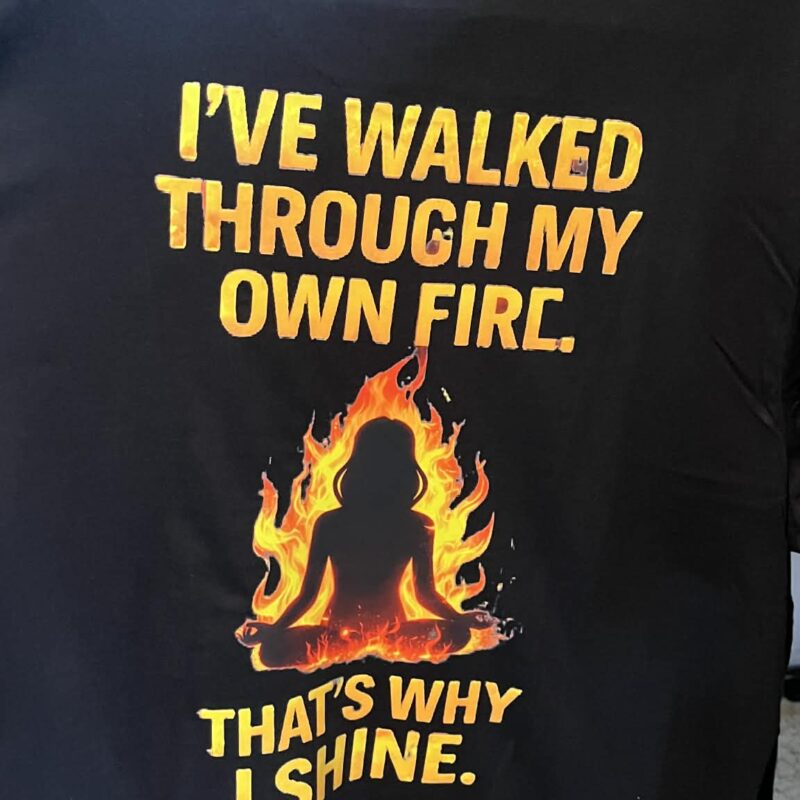 I've Walked Through My Own Fire, That's Why I Shine